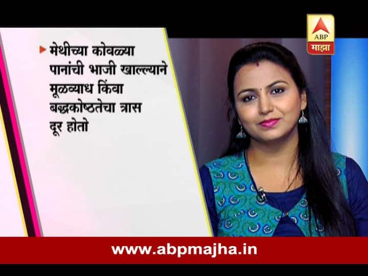 मेथीच्या कोवळ्या पानांची भाजी खाल्ल्यानं मूळव्याध किंवा बद्धकोष्ठतेचा त्रास दूर होतो.