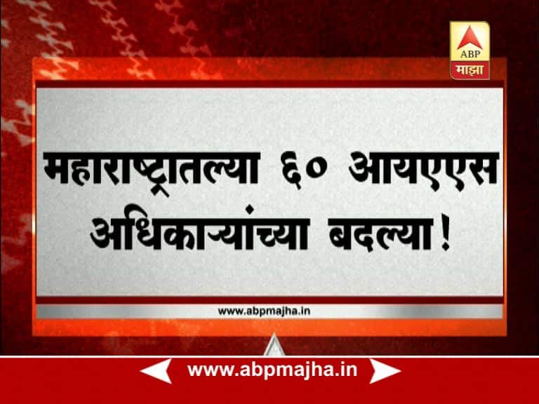 Maharashtra Ias Officers Transfer राज्यात 60 आयएएस अधिकाऱ्यांच्या अचानक बदल्या