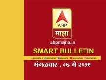 स्मार्ट बुलेटिन | 07 मे 2019 | मंगळवार | एबीपी माझा