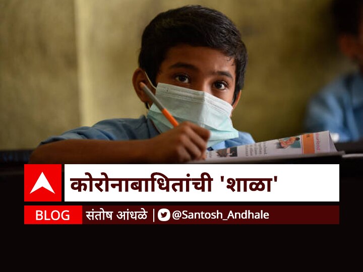 Maharashtra Coronavirus Rising Rate School Students are tested Covid 19 Positive blog by Santosh Andhale BLOG | कोरोनाबाधितांची 'शाळा'!