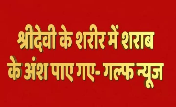 ਗਲਫ ਨਿਊਜ਼ ਮੁਤਾਬਕ ਅਦਾਕਾਰਾ ਸ਼੍ਰੀਦੇਵੀ ਦੇ ਸ਼ਰੀਰ ਅੰਦਰ ਸ਼ਰਾਬ ਦੇ ਅੰਸ਼ ਪਾਏ ਗਏ ਹਨ। 