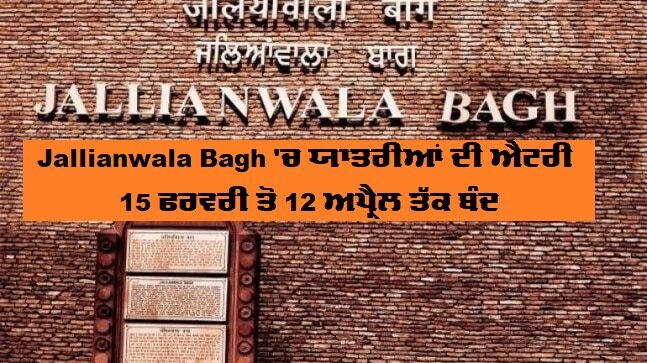 No Entry In Jallianwala Bagh From 15 Feb Till 13 March ਜਲ੍ਹਿਆਂਵਾਲਾ ਬਾਗ 'ਚ ਯਾਤਰੀਆਂ ਦੀ ਐਂਟਰੀ 15 ਫਰਵਰੀ ਤੋਂ 12 ਅਪ੍ਰੈਲ ਤੱਕ ਰਹੇਗੀ ਬੰਦ