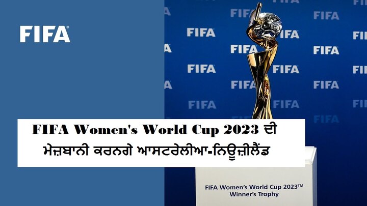New Zealand, Australia to jointly host FIFA Women's World Cup 2023 ਆਸਟਰੇਲੀਆ-ਨਿਊਜ਼ੀਲੈਂਡ ਨੇ ਮਾਰੀ ਬਾਜ਼ੀ, FIFA Women's World Cup 2023 ਦੀ ਮਿਲੀ ਮੇਜ਼ਬਾਨੀ