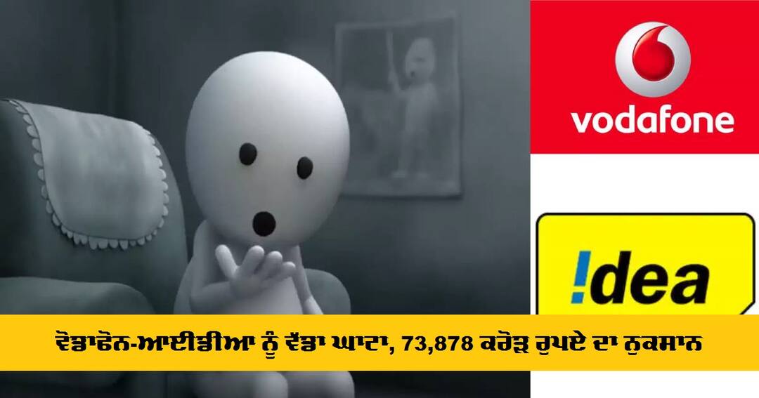 Vodafone Idea under Big loss ਵੋਡਾਫੋਨ-ਆਈਡੀਆ ਨੂੰ ਵੱਡਾ ਘਾਟਾ, 73,878 ਕਰੋੜ ਰੁਪਏ ਦਾ ਨੁਕਸਾਨ