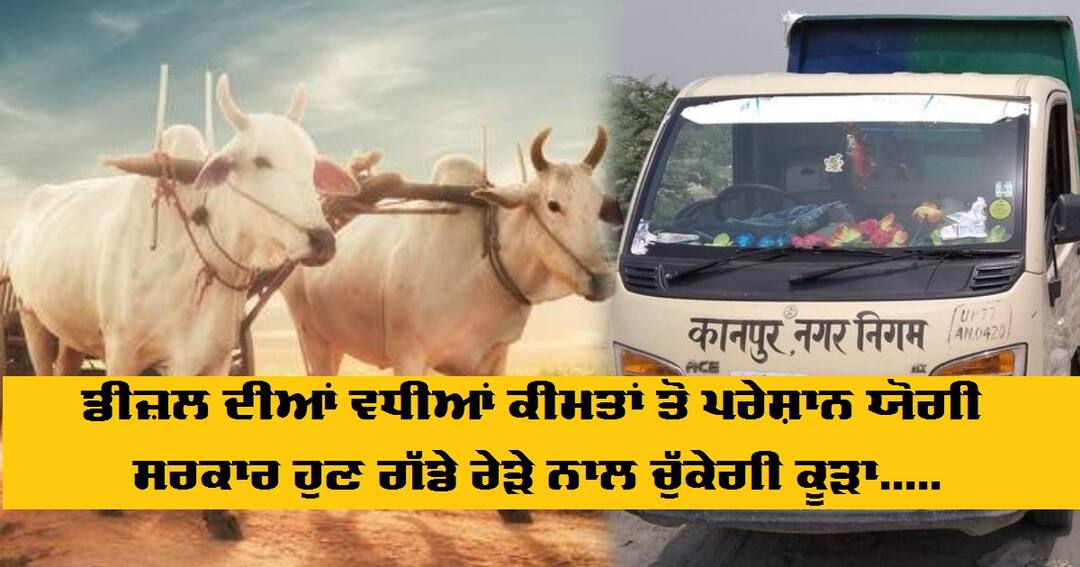 Kanpur nagar Nigam to pick Garbage on Bullock Cart amid Hike in Diesel Prices ਡੀਜ਼ਲ ਦੀਆਂ ਵਧੀਆਂ ਕੀਮਤਾਂ ਤੋਂ ਪਰੇਸ਼ਾਨ ਯੋਗੀ ਸਰਕਾਰ ਹੁਣ ਗੱਡੇ ਰੇੜੇ ਨਾਲ ਚੁੱਕੇਗੀ ਕੂੜਾ