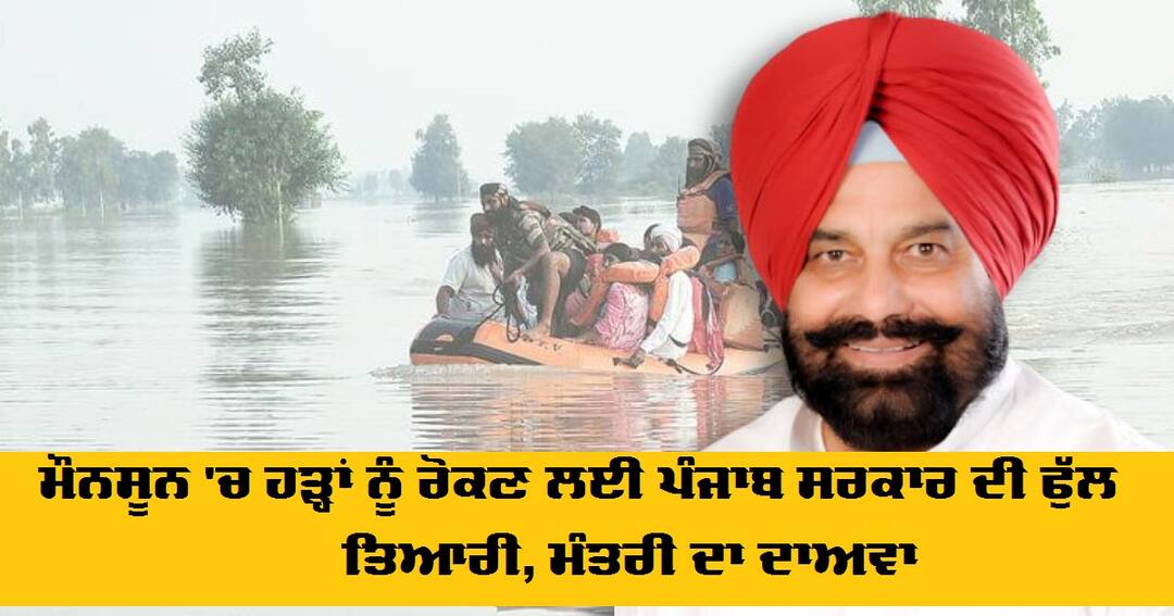 Punjab-Government-Claims-his-preparedness-to-face-floods-in-monsoon ਮੌਨਸੂਨ 'ਚ ਹੜ੍ਹਾਂ ਨੂੰ ਰੋਕਣ ਲਈ ਪੰਜਾਬ ਸਰਕਾਰ ਦੀ ਫੁੱਲ ਤਿਆਰੀ, ਮੰਤਰੀ ਦਾ ਦਾਅਵਾ