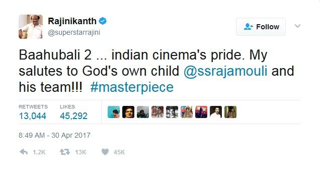 દક્ષિણના સિનેમા જગતમાં ભગવાન તરીકે જેમની ઓળખ છે તેવા રજનીકાંતે બાહુબલી 2 જોયા બાદ ટ્વિટ પર લખ્યું, બાહુબલી 2 માસ્ટર પીસ છે અને ભારતીય સિનેમાને આ ફિલ્મ પર ગર્વ છે.