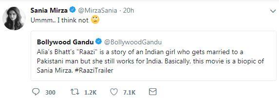 તાજેતરમાં જ એક જાણીતા કોમેડિયને તેના ટ્વિટર આઇડી પરથી ફિલ્મની કહાનીની તુલના સાનિયા મિર્ઝાની અસલી જિંદગી સાથે છે. કહેવાય છે કે આલિયા ભટ્ટનો રોલ સાનિયા મિર્ઝાની રિયલ લાઇફથી પ્રેરિત છે. તેના પર જવાબ આપતાં સાનિયાએ એક ટ્વિટ કર્યુ અને કહ્યું, મને નથી લાગતું.